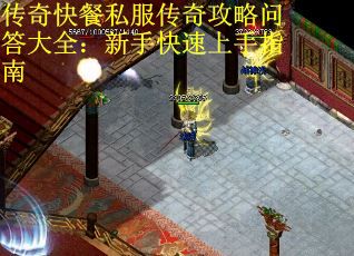 传奇快餐私服传奇攻略问答大全：新手快速上手指南