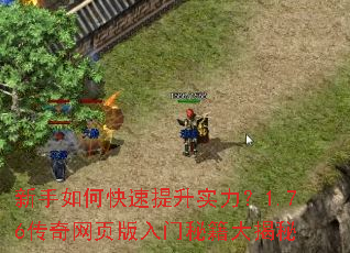 新手如何快速提升实力?1.76传奇网页版入门秘籍大揭秘 新手如何快速提升实力?1.76传奇网页版入门秘籍大揭秘