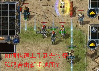 如何快速上手新开传奇私服合击新手地图? 如何快速上手新开传奇私服合击新手地图?