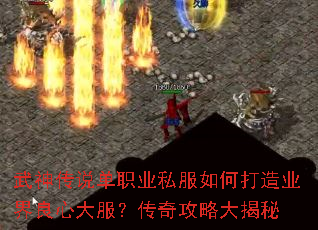 武神传说单职业私服如何打造业界良心大服?传奇攻略大揭秘 武神传说单职业私服如何打造业界良心大服?传奇攻略大揭秘