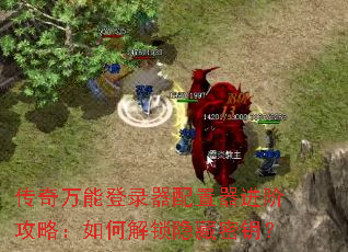 传奇万能登录器配置器进阶攻略:如何解锁隐藏密钥? 传奇万能登录器配置器进阶攻略:如何解锁隐藏密钥?