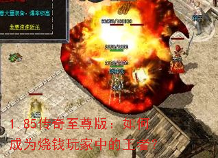 1.85传奇至尊版:如何成为烧钱玩家中的王者? 1.85传奇至尊版:如何成为烧钱玩家中的王者?