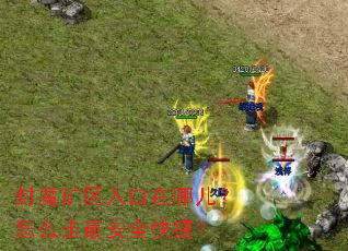 封魔矿区入口在哪儿?怎么走最安全快捷? 封魔矿区入口在哪儿?怎么走最安全快捷?