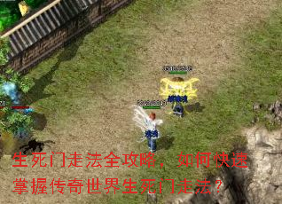 生死门走法全攻略,如何快速掌握传奇世界生死门走法? 生死门走法全攻略,如何快速掌握传奇世界生死门走法?