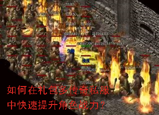 如何在礼包多传奇私服中快速提升角色战力? 如何在礼包多传奇私服中快速提升角色战力?