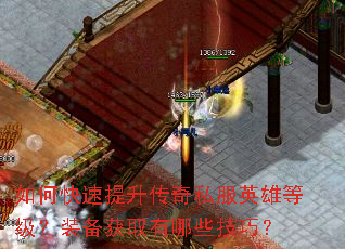如何快速提升传奇私服英雄等级?装备获取有哪些技巧? 如何快速提升传奇私服英雄等级?装备获取有哪些技巧?