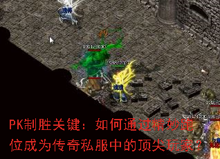 PK制胜关键:如何通过精妙跑位成为传奇私服中的顶尖玩家? PK制胜关键:如何通过精妙跑位成为传奇私服中的顶尖玩家?