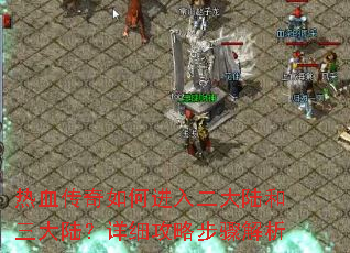热血传奇如何进入二大陆和三大陆?详细攻略步骤解析 热血传奇如何进入二大陆和三大陆?详细攻略步骤解析