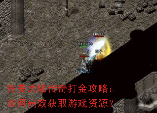 完美大陆传奇打金攻略:如何高效获取游戏资源? 完美大陆传奇打金攻略:如何高效获取游戏资源?