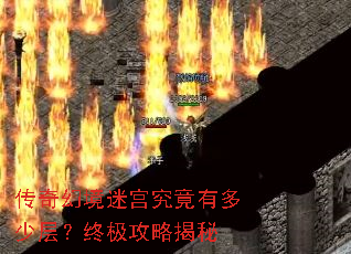 传奇幻境迷宫究竟有多少层?终极攻略揭秘 传奇幻境迷宫究竟有多少层?终极攻略揭秘
