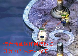 传奇新征途如何快速提升战力?求大神攻略 传奇新征途如何快速提升战力?求大神攻略