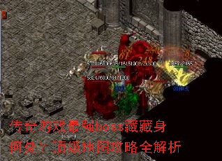传奇游戏最强boss藏藏身何处?顶级地图攻略全解析 传奇游戏最强boss藏藏身何处?顶级地图攻略全解析