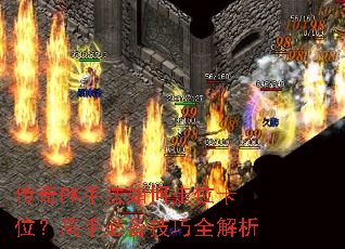 传奇PK手法如何走位卡位?高手必备技巧全解析 传奇PK手法如何走位卡位?高手必备技巧全解析