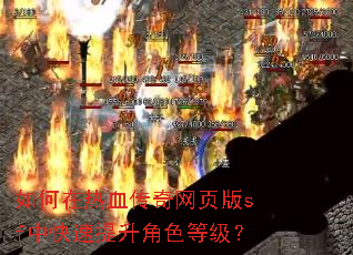 如何在热血传奇网页版sf中快速提升角色等级? 如何在热血传奇网页版sf中快速提升角色等级?