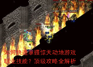 如何快速掌握惊天动地游戏职业技能?顶级攻略全解析 如何快速掌握惊天动地游戏职业技能?顶级攻略全解析