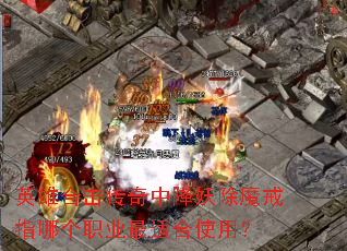 英雄合击传奇中降妖除魔戒指哪个职业最适合使用? 英雄合击传奇中降妖除魔戒指哪个职业最适合使用?
