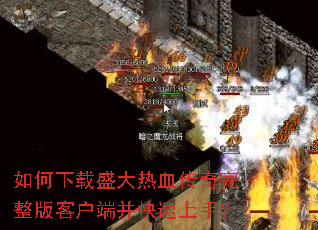 如何下载盛大热血传奇完整版客户端并快速上手? 如何下载盛大热血传奇完整版客户端并快速上手?