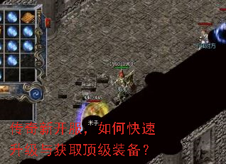 传奇新开服,如何快速升级与获取顶级装备? 传奇新开服,如何快速升级与获取顶级装备?