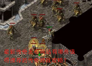 最新传奇发布网站有哪些值得推荐的传奇游戏攻略? 最新传奇发布网站有哪些值得推荐的传奇游戏攻略?