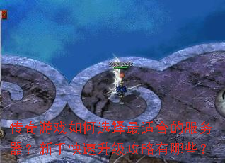 传奇游戏如何选择最适合的服务器?新手快速升级攻略有哪些? 传奇游戏如何选择最适合的服务器?新手快速升级攻略有哪些?