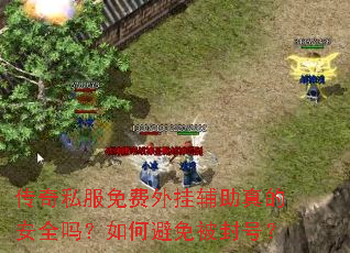传奇私服免费外挂辅助真的安全吗?如何避免被封号? 传奇私服免费外挂辅助真的安全吗?如何避免被封号?