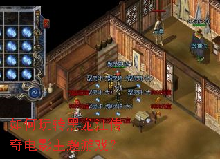 如何玩转黑龙江传奇电影主题游戏? 如何玩转黑龙江传奇电影主题游戏?