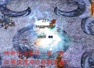 传奇私服新区一周一开,如何快速冲级称霸全服? 传奇私服新区一周一开,如何快速冲级称霸全服?