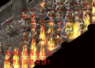 传奇私服强化过度是否更浪费资源? 传奇私服强化过度是否更浪费资源?