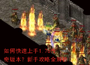 如何快速上手1.76传奇版本?新手攻略全解析 如何快速上手1.76传奇版本?新手攻略全解析