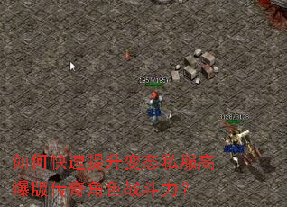 如何快速提升变态私服高爆版传奇角色战斗力? 如何快速提升变态私服高爆版传奇角色战斗力?