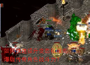 如何快速提升变态私服高爆版传奇角色战斗力? 如何快速提升变态私服高爆版传奇角色战斗力?