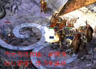 传奇游戏攻略:如何快速打紧板?技巧全解析 传奇游戏攻略:如何快速打紧板?技巧全解析